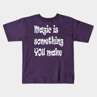 Magic Is Something You Make Inspirational Quote Kids T-Shirt